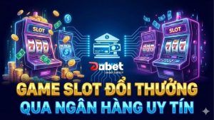 game-slot-doi-thuong-qua-ngan-hang-uy-tin
